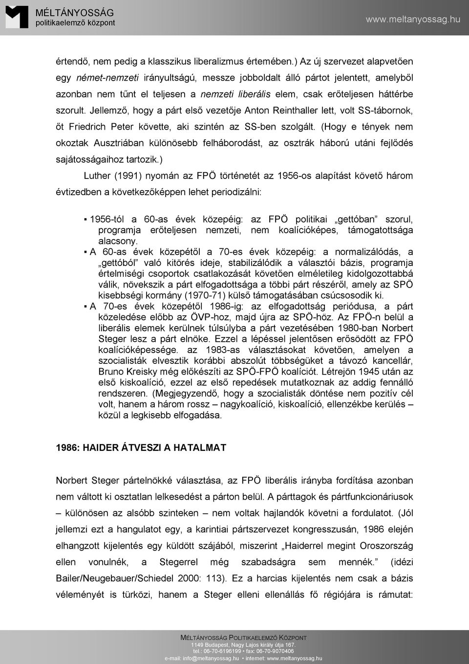 Jellemző, hogy a párt első vezetője Anton Reinthaller lett, volt SS-tábornok, őt Friedrich Peter követte, aki szintén az SS-ben szolgált.