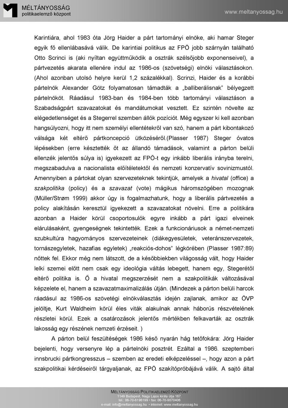 elnöki választásokon. (Ahol azonban utolsó helyre kerül 1,2 százalékkal). Scrinzi, Haider és a korábbi pártelnök Alexander Götz folyamatosan támadták a balliberálisnak bélyegzett pártelnököt.