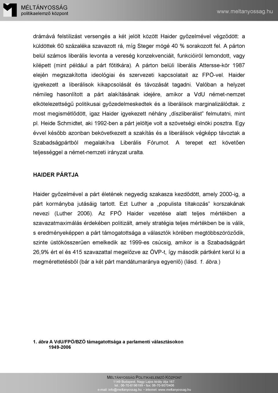 A párton belüli liberális Attersse-kör 1987 elején megszakította ideológiai és szervezeti kapcsolatait az FPÖ-vel. Haider igyekezett a liberálisok kikapcsolását és távozását tagadni.