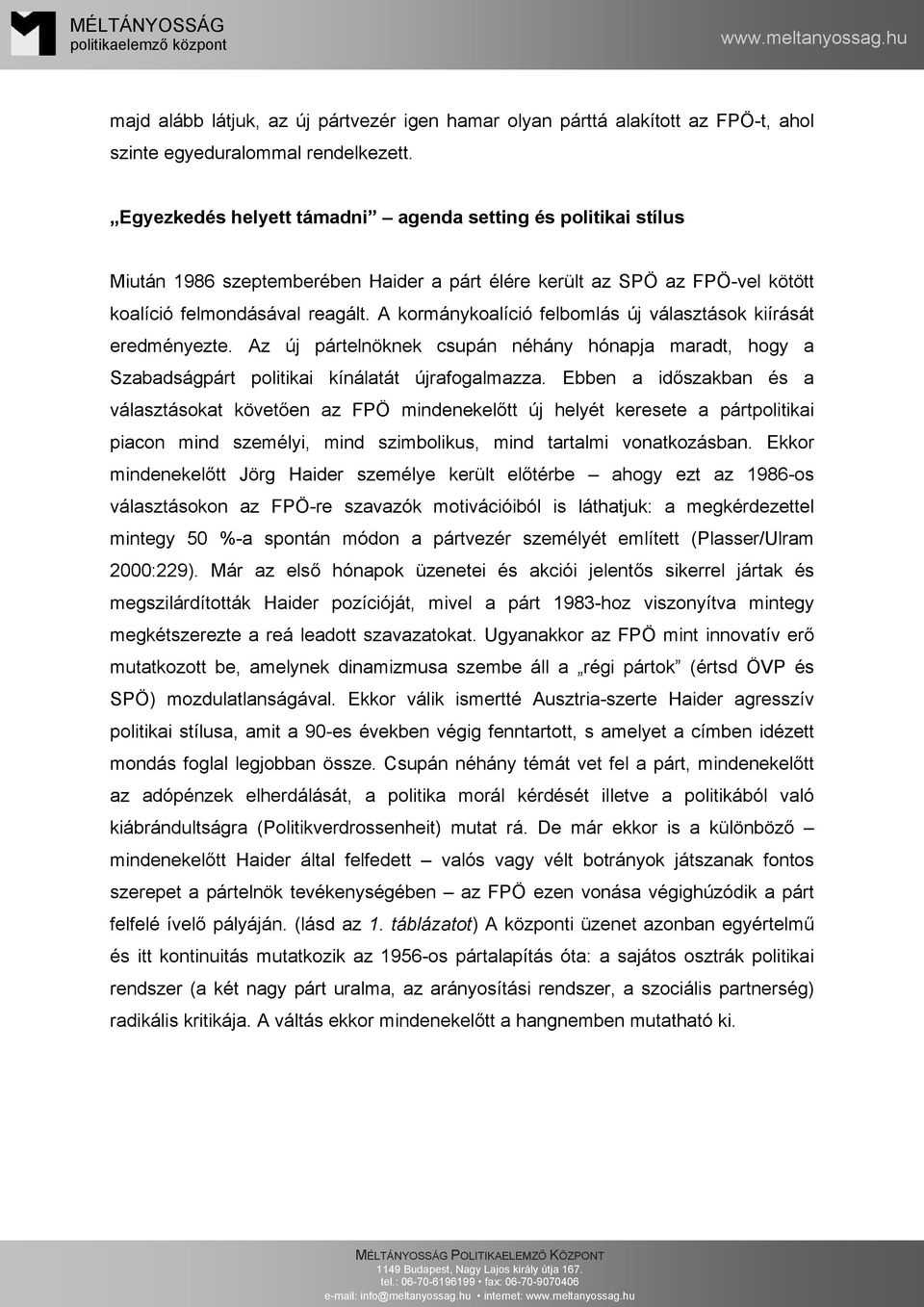 A kormánykoalíció felbomlás új választások kiírását eredményezte. Az új pártelnöknek csupán néhány hónapja maradt, hogy a Szabadságpárt politikai kínálatát újrafogalmazza.