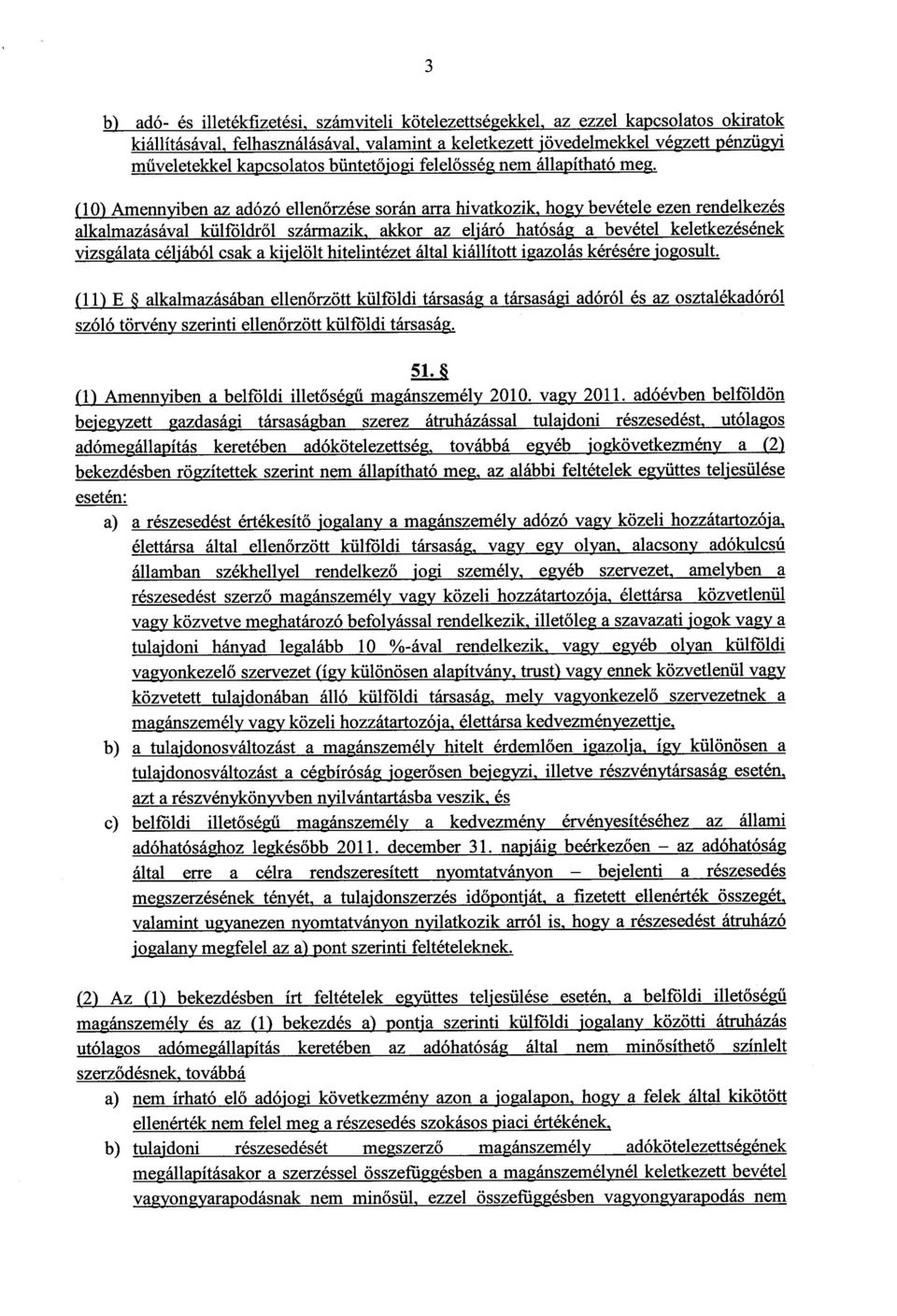 (10) Amennyiben az adózó ellen őrzése során arra hivatkozik, hogy bevétele ezen rendelkezés alkalmazásával külföldr ől származik, akkor az eljáró hatóság a bevétel keletkezéséne k vizsgálata céljából