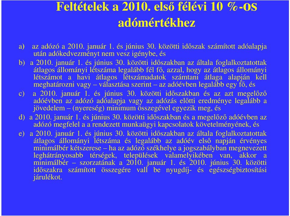 közötti időszakban az általa foglalkoztatottak átlagos állományi létszáma legalább fél fő, azzal, hogy az átlagos állományi létszámot a havi átlagos létszámadatok számtani átlaga alapján kell