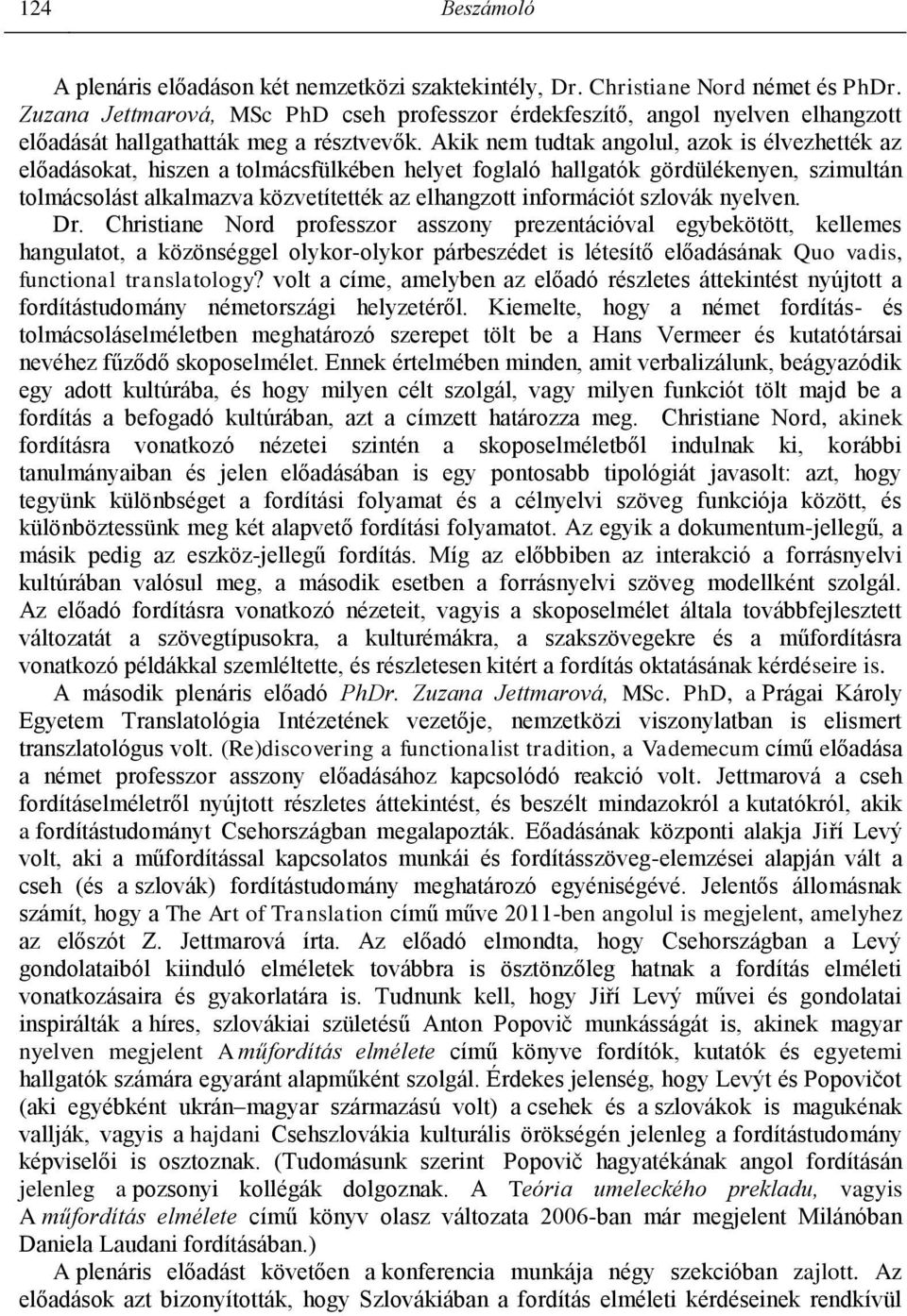 Akik nem tudtak angolul, azok is élvezhették az előadásokat, hiszen a tolmácsfülkében helyet foglaló hallgatók gördülékenyen, szimultán tolmácsolást alkalmazva közvetítették az elhangzott információt