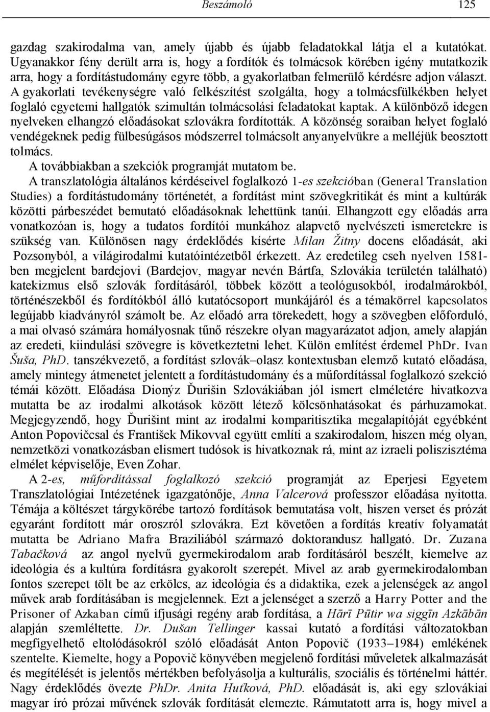 A gyakorlati tevékenységre való felkészítést szolgálta, hogy a tolmácsfülkékben helyet foglaló egyetemi hallgatók szimultán tolmácsolási feladatokat kaptak.