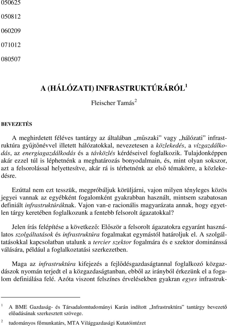 Tulajdonképpen akár ezzel túl is léphetnénk a meghatározás bonyodalmain, és, mint olyan sokszor, azt a felsorolással helyettesítve, akár rá is térhetnénk az elsı témakörre, a közlekedésre.