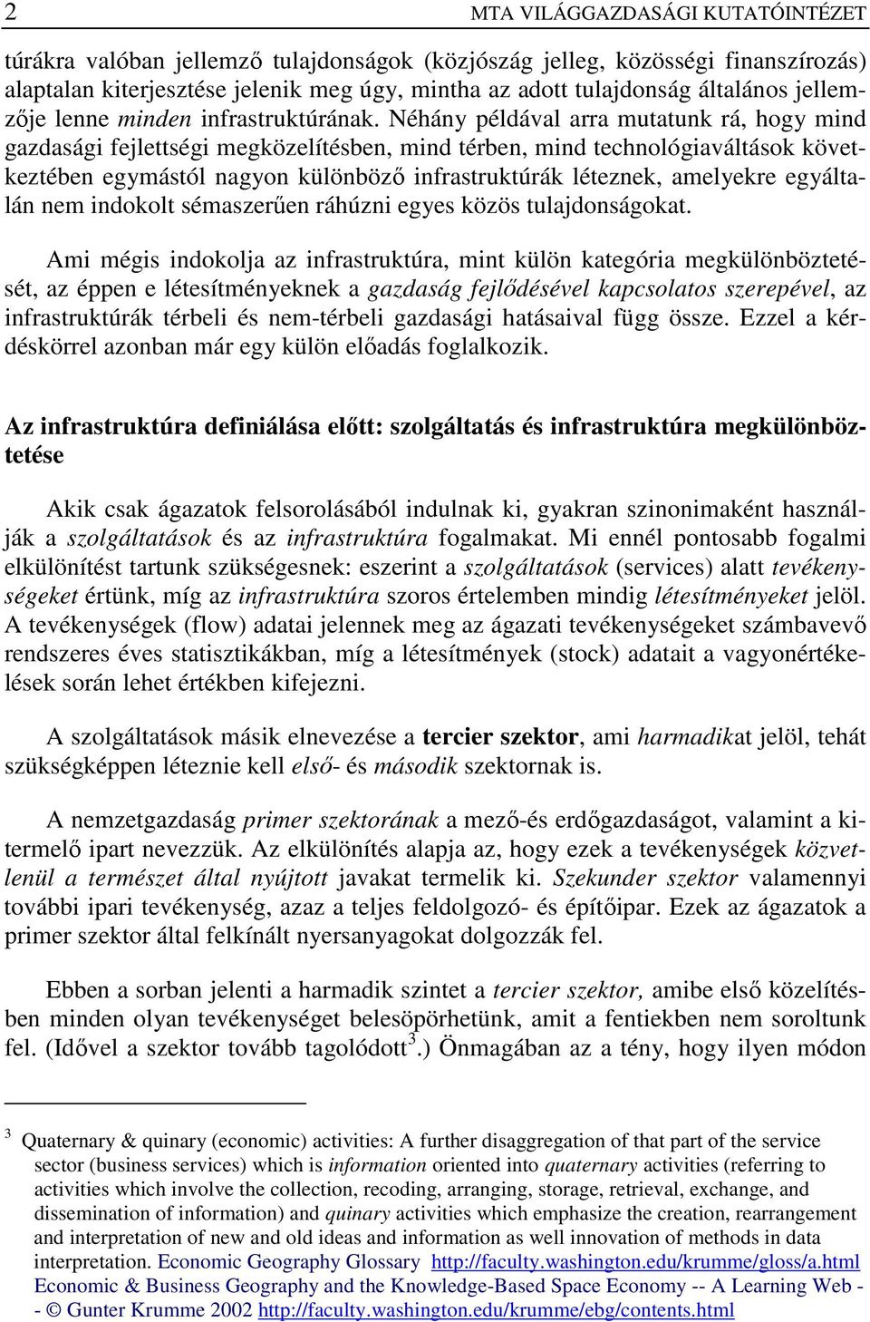 Néhány példával arra mutatunk rá, hogy mind gazdasági fejlettségi megközelítésben, mind térben, mind technológiaváltások következtében egymástól nagyon különbözı infrastruktúrák léteznek, amelyekre