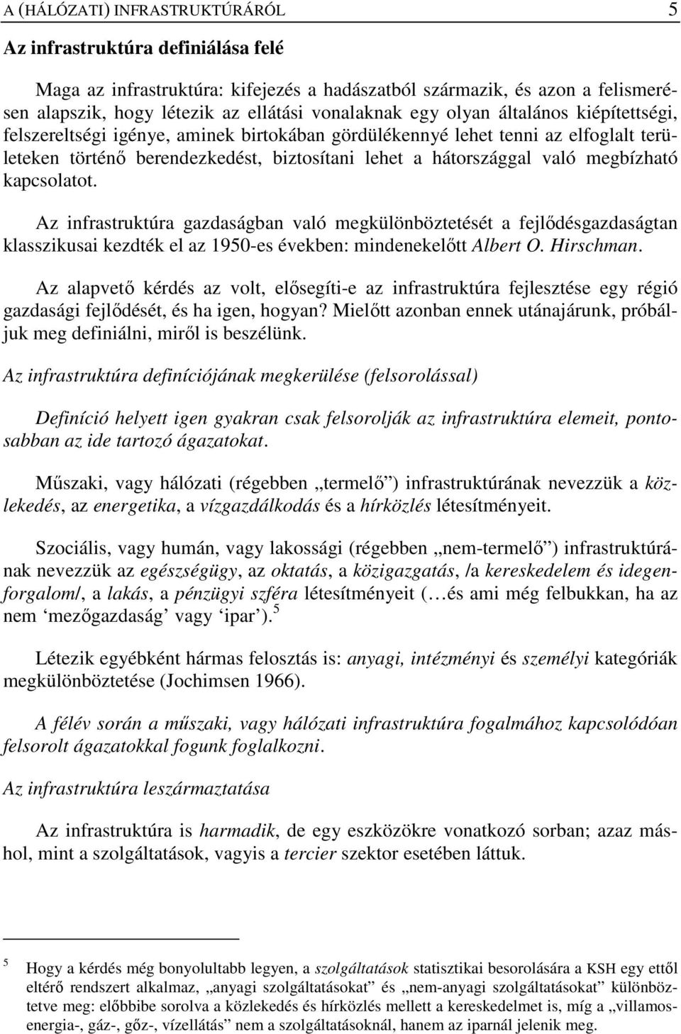 kapcsolatot. Az infrastruktúra gazdaságban való megkülönböztetését a fejlıdésgazdaságtan klasszikusai kezdték el az 1950-es években: mindenekelıtt Albert O. Hirschman.