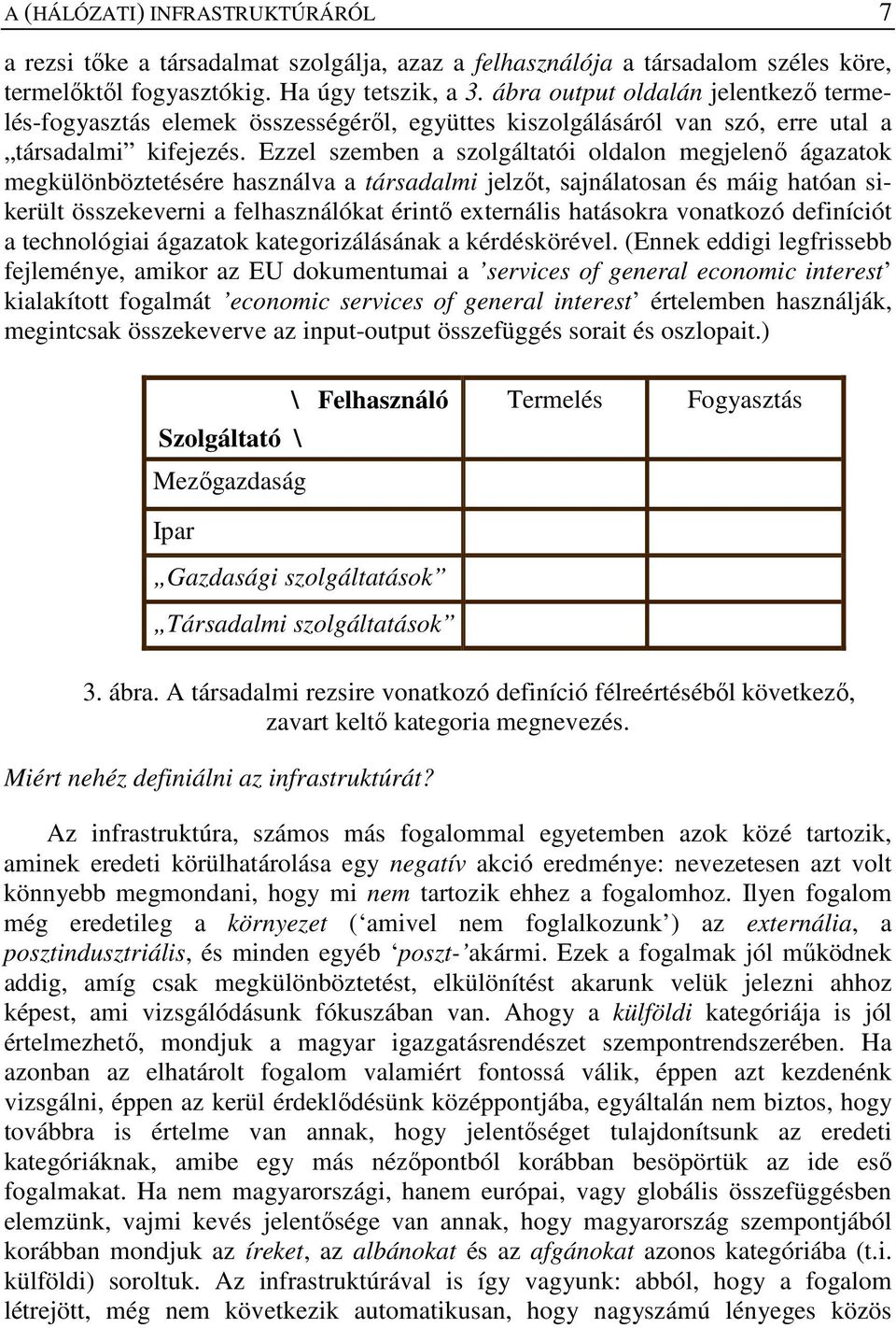 Ezzel szemben a szolgáltatói oldalon megjelenı ágazatok megkülönböztetésére használva a társadalmi jelzıt, sajnálatosan és máig hatóan sikerült összekeverni a felhasználókat érintı externális