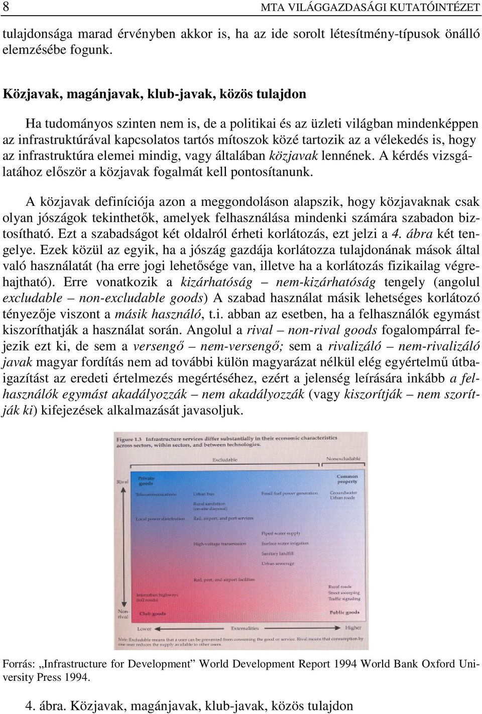 vélekedés is, hogy az infrastruktúra elemei mindig, vagy általában közjavak lennének. A kérdés vizsgálatához elıször a közjavak fogalmát kell pontosítanunk.