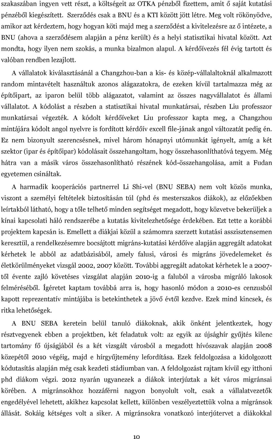 között. Azt mondta, hogy ilyen nem szokás, a munka bizalmon alapul. A kérdőívezés fél évig tartott és valóban rendben lezajlott.