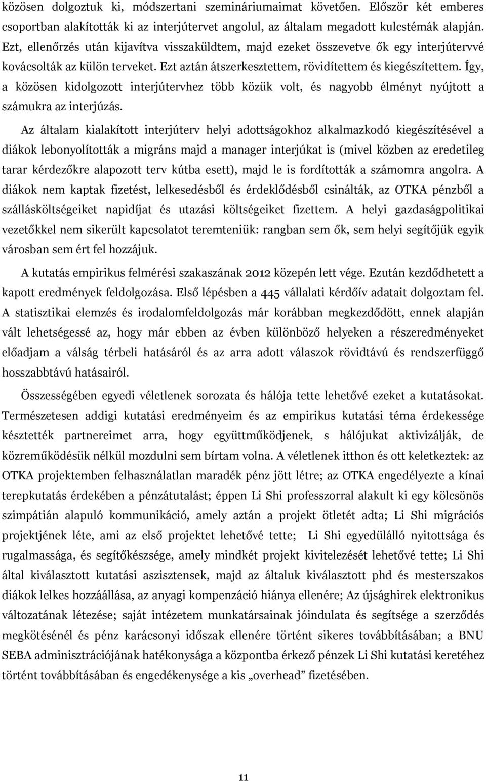 Így, a közösen kidolgozott interjútervhez több közük volt, és nagyobb élményt nyújtott a számukra az interjúzás.