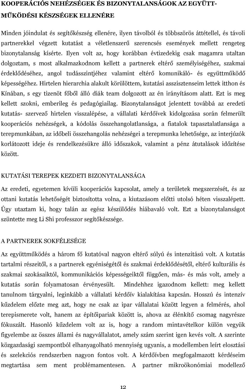 Ilyen volt az, hogy korábban évtizedekig csak magamra utaltan dolgoztam, s most alkalmazkodnom kellett a partnerek eltérő személyiségéhez, szakmai érdeklődéséhez, angol tudásszintjéhez valamint