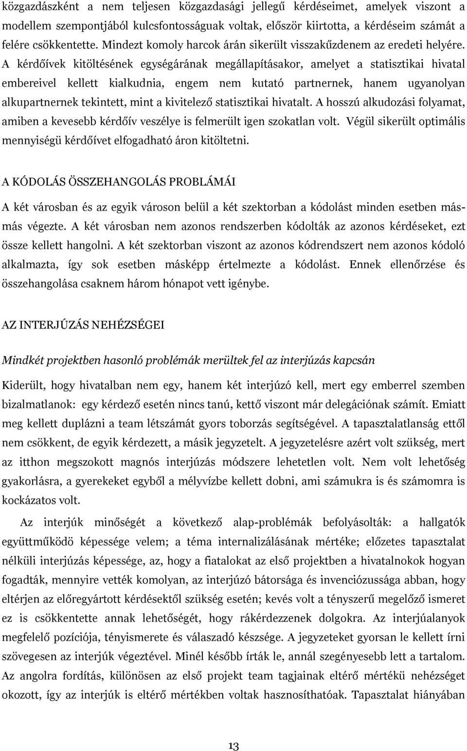 A kérdőívek kitöltésének egységárának megállapításakor, amelyet a statisztikai hivatal embereivel kellett kialkudnia, engem nem kutató partnernek, hanem ugyanolyan alkupartnernek tekintett, mint a