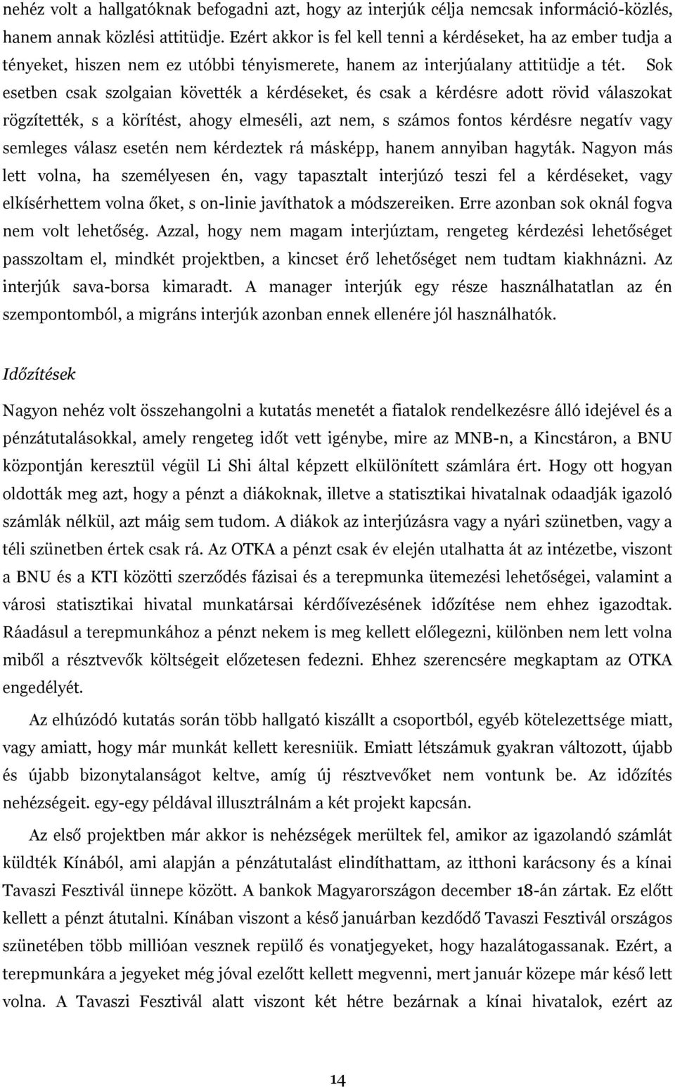Sok esetben csak szolgaian követték a kérdéseket, és csak a kérdésre adott rövid válaszokat rögzítették, s a körítést, ahogy elmeséli, azt nem, s számos fontos kérdésre negatív vagy semleges válasz