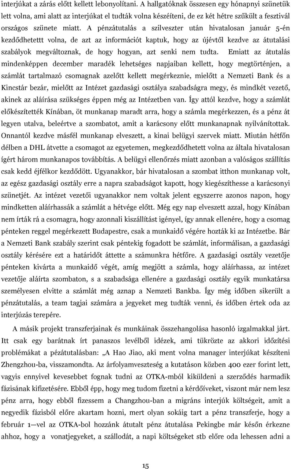 A pénzátutalás a szilveszter után hivatalosan január 5-én kezdődhetettt volna, de azt az információt kaptuk, hogy az újévtől kezdve az átutalási szabályok megváltoznak, de hogy hogyan, azt senki nem