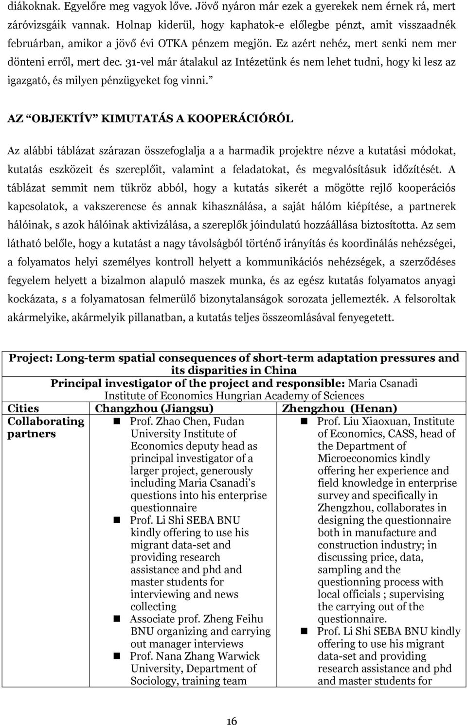 31-vel már átalakul az Intézetünk és nem lehet tudni, hogy ki lesz az igazgató, és milyen pénzügyeket fog vinni.