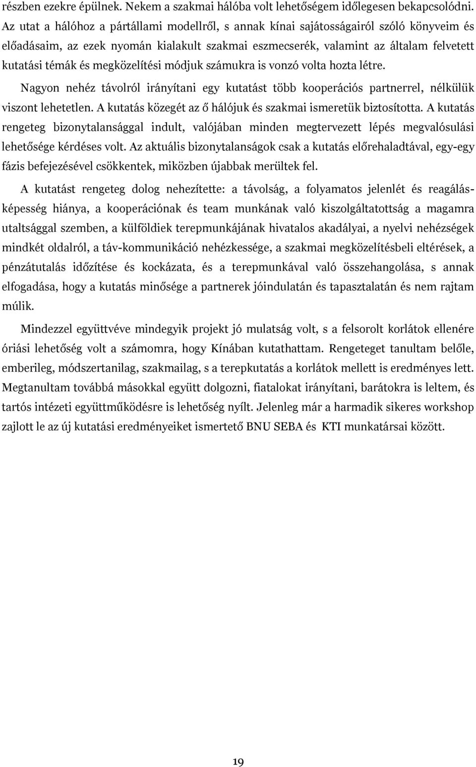 megközelítési módjuk számukra is vonzó volta hozta létre. Nagyon nehéz távolról irányítani egy kutatást több kooperációs partnerrel, nélkülük viszont lehetetlen.