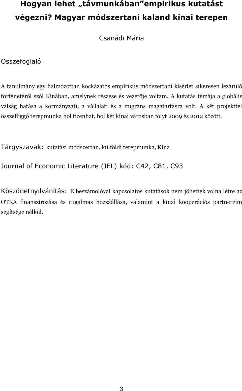 részese és vezetője voltam. A kutatás témája a globális válság hatása a kormányzati, a vállalati és a migráns magatartásra volt.