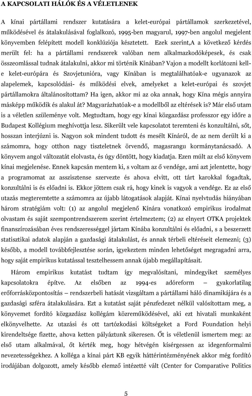 Ezek szerint,a a következő kérdés merült fel: ha a pártállami rendszerek valóban nem alkalmazkodóképesek, és csak összeomlással tudnak átalakulni, akkor mi történik Kínában?