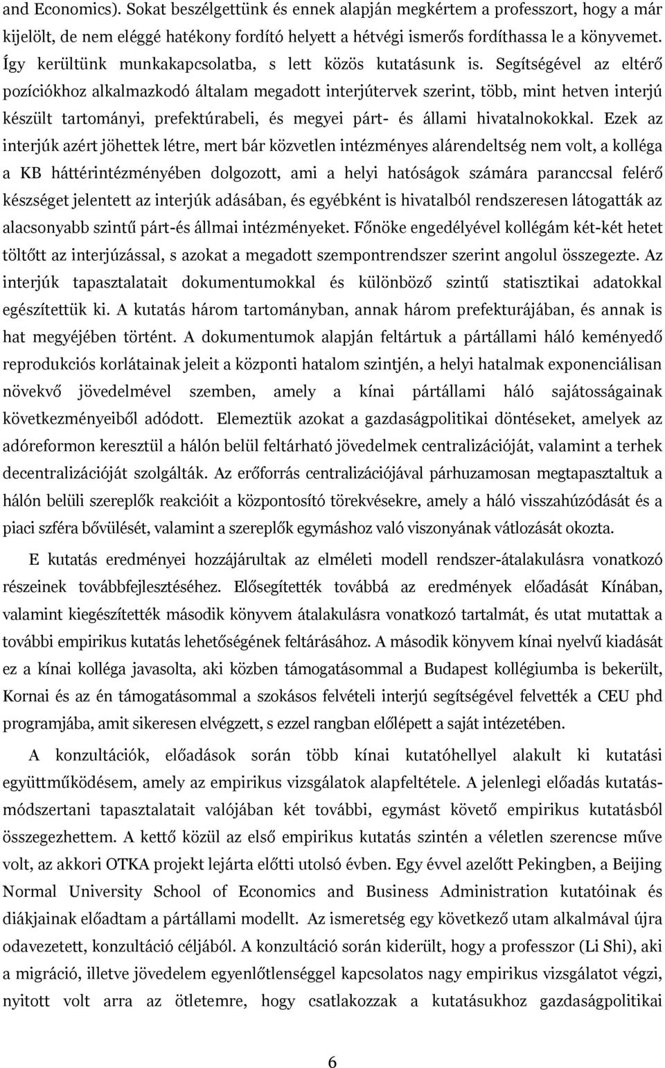Segítségével az eltérő pozíciókhoz alkalmazkodó általam megadott interjútervek szerint, több, mint hetven interjú készült tartományi, prefektúrabeli, és megyei párt- és állami hivatalnokokkal.