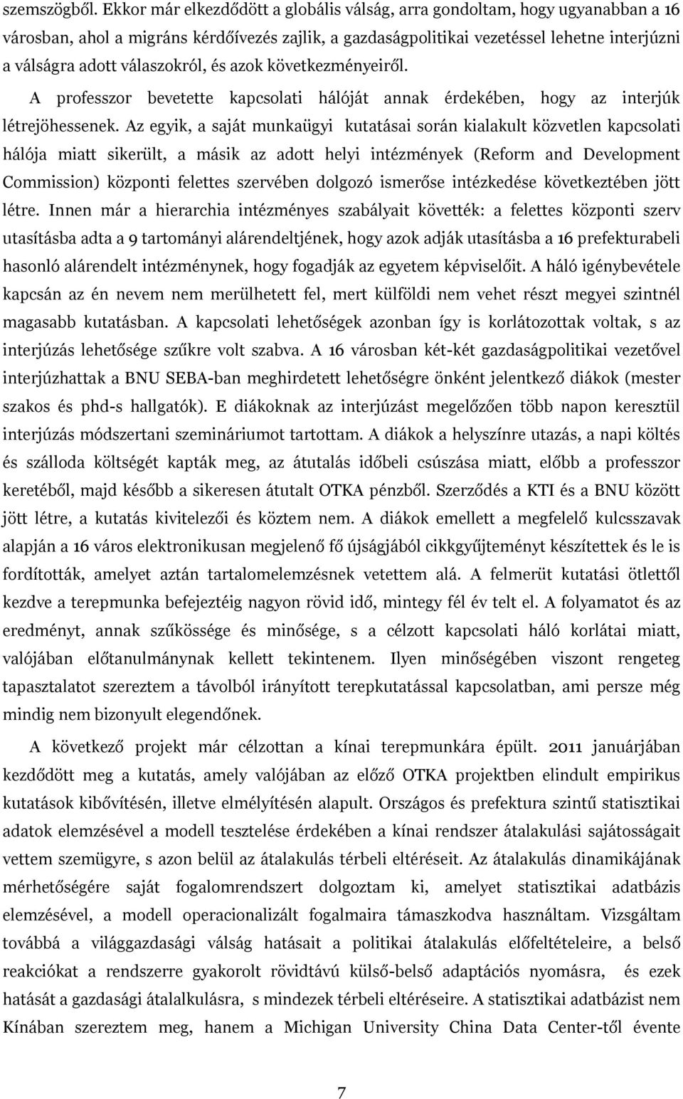 válaszokról, és azok következményeiről. A professzor bevetette kapcsolati hálóját annak érdekében, hogy az interjúk létrejöhessenek.