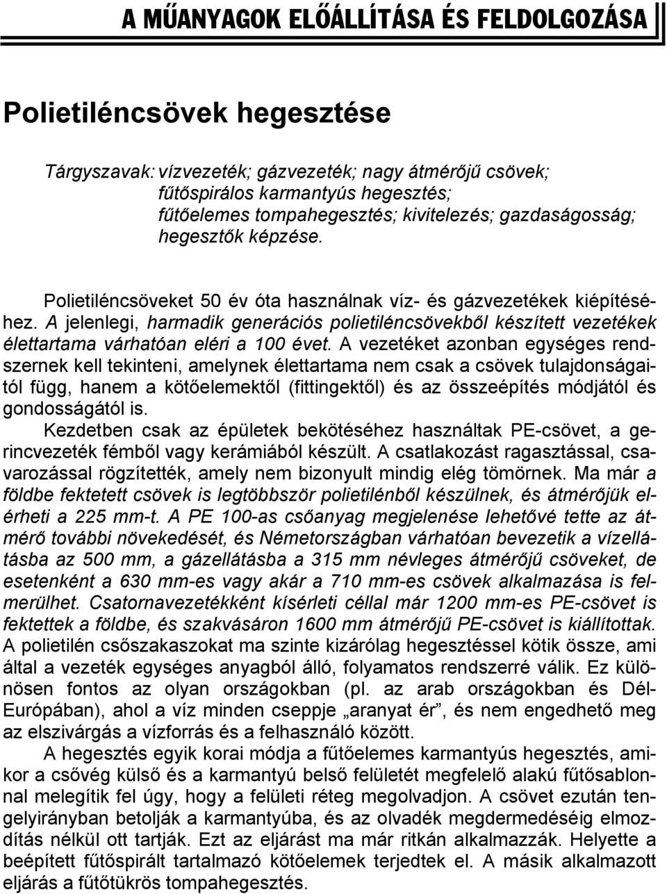 A jelenlegi, harmadik generációs polietiléncsövekből készített vezetékek élettartama várhatóan eléri a 100 évet.