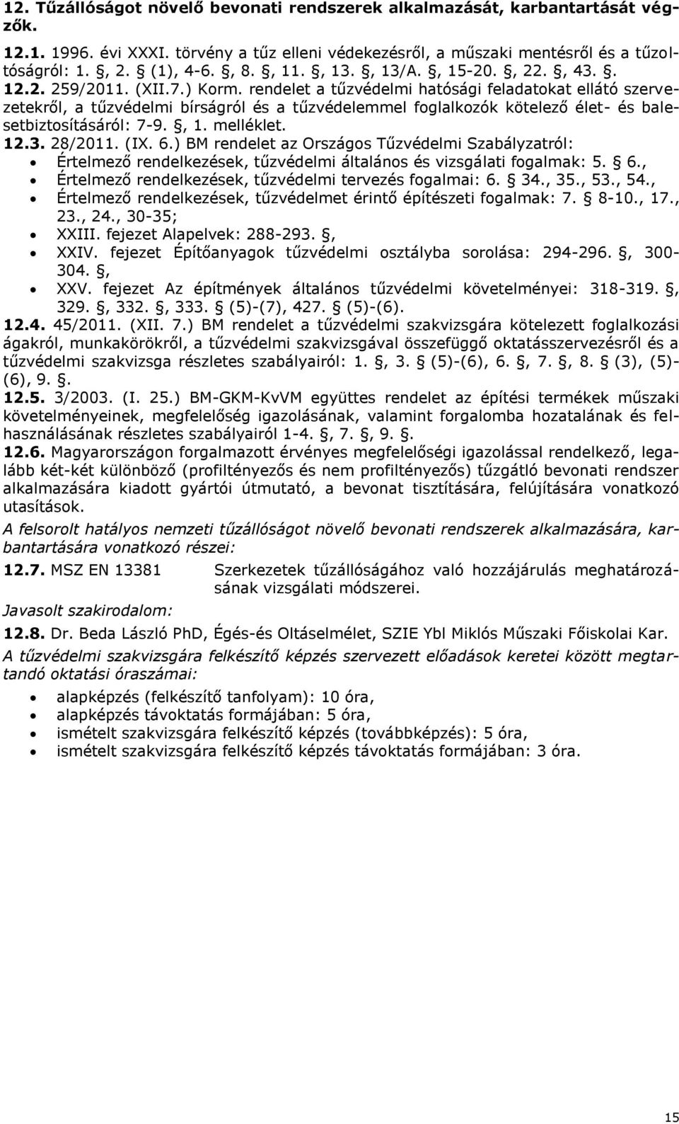 ) BM rendelet az Országos Tűzvédelmi Szabályzatról: Értelmező rendelkezések, tűzvédelmi általános és vizsgálati fogalmak: 5. 6., Értelmező rendelkezések, tűzvédelmi tervezés fogalmai: 6. 34., 35., 53.