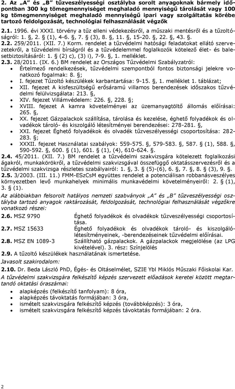 (3), 8., 11., 15-20., 22., 43.. 2.2. 259/2011. (XII. 7.) Korm. rendelet a tűzvédelmi hatósági feladatokat ellátó szervezetekről, 1. (2) c), (3) i), 7-9., 1. melléklet. 2.3. 28/2011. (IX. 6.