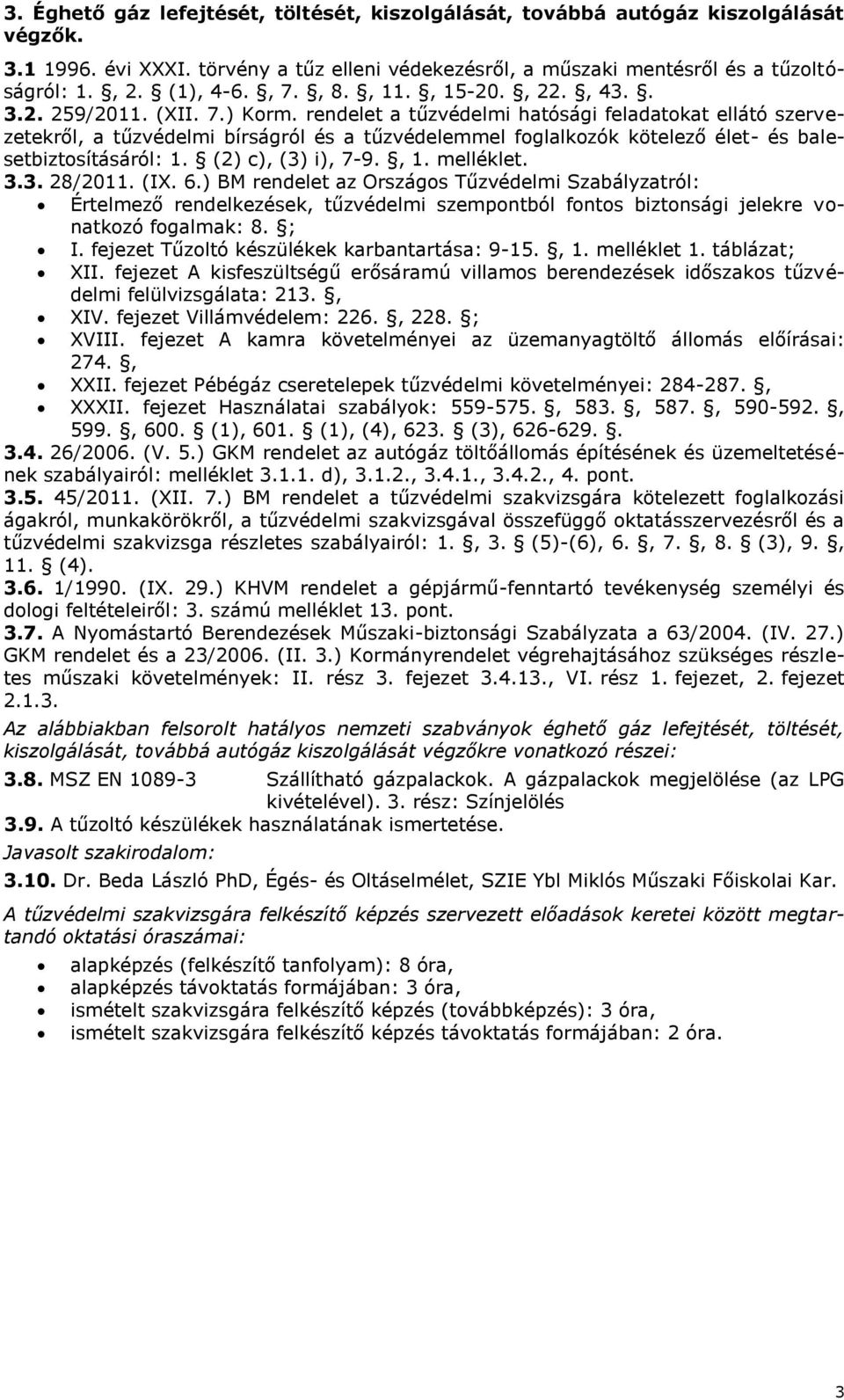 ) BM rendelet az Országos Tűzvédelmi Szabályzatról: Értelmező rendelkezések, tűzvédelmi szempontból fontos biztonsági jelekre vonatkozó I. fejezet Tűzoltó készülékek karbantartása: 9-15., 1.