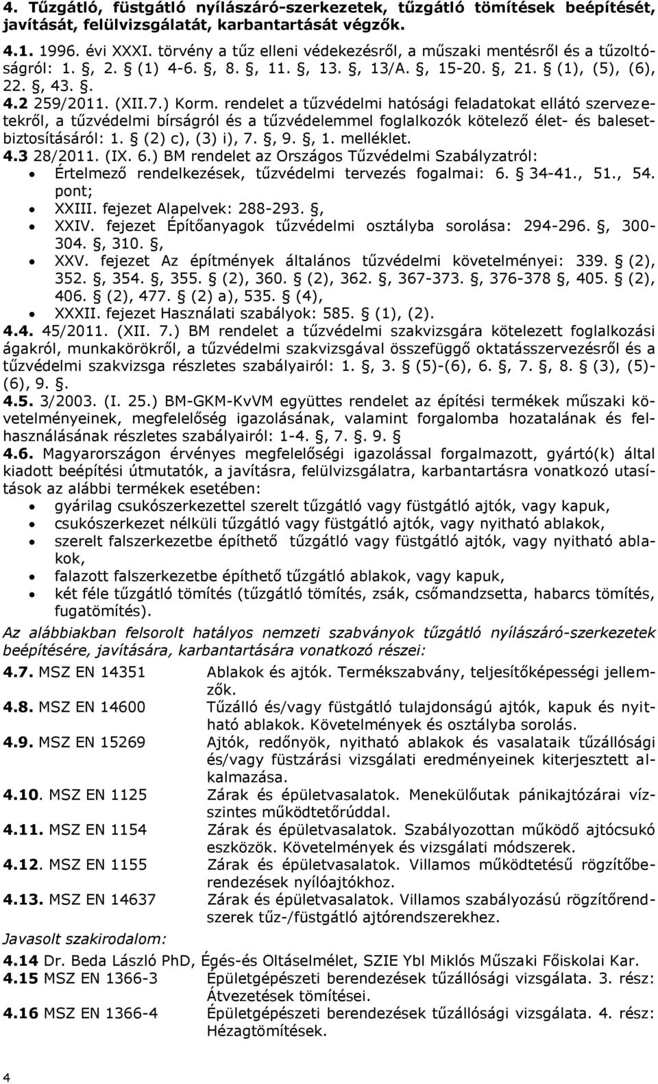 rendelet a tűzvédelmi hatósági feladatokat ellátó szervezetekről, 1. (2) c), (3) i), 7., 9., 1. melléklet. 4.3 28/2011. (IX. 6.