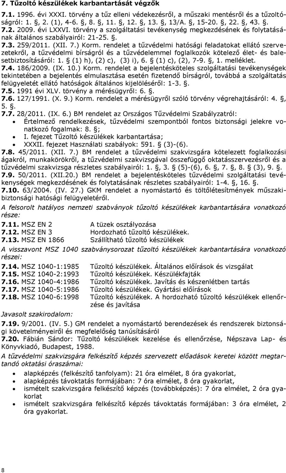 rendelet a tűzvédelmi hatósági feladatokat ellátó szervezetekről, 1. (1) h), (2) c), (3) i), 6. (1) c), (2), 7-9., 1. melléklet. 7.4. 186/2009. (IX. 10.) Korm.