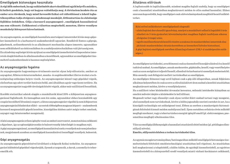 fejlődése érdekében. Célja a korszerű anyagmozgató-, emelőgépek használatával ma sem változott. Csökkenteni a túlzottan megterhelő, monoton, illetve veszélyes munkahelyi környezet káros hatásait.