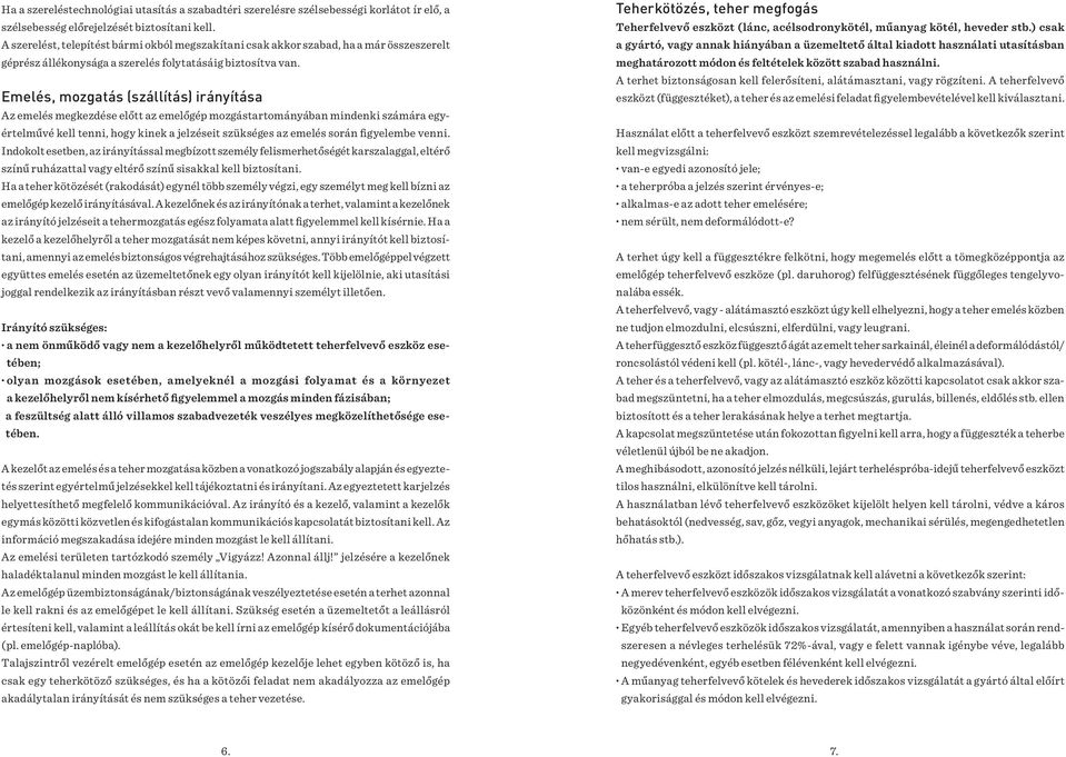 Emelés, mozgatás (szállítás) irányítása Az emelés megkezdése előtt az emelőgép mozgástartományában mindenki számára egyértelművé kell tenni, hogy kinek a jelzéseit szükséges az emelés során
