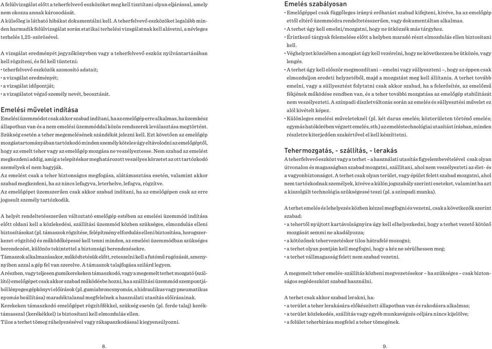A vizsgálat eredményét jegyzőkönyvben vagy a teherfelvevő eszköz nyilvántartásában kell rögzíteni, és fel kell tüntetni: teherfelvevő eszközök azonosító adatait; a vizsgálat eredményét; a vizsgálat