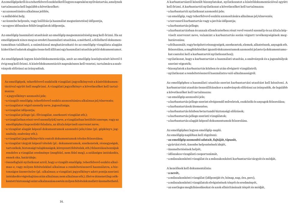 Ha az emelőgépnek nincs meg az eredeti használati utasítása, a mérhető, a fellelhető dokumentumokban található, a számítással meghatározható és az emelőgép vizsgálata alapján kideríthető adatok