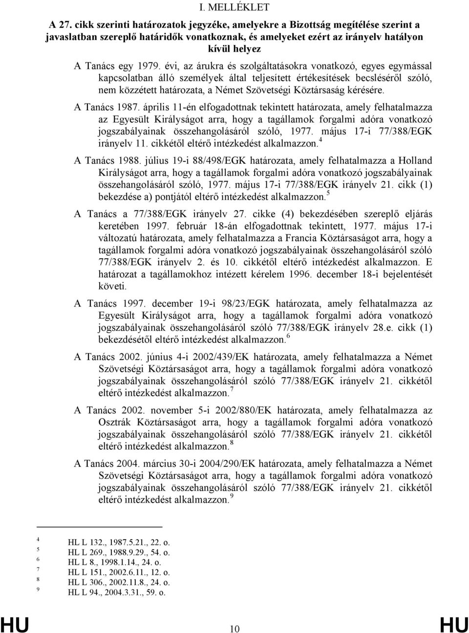 évi, az árukra és szolgáltatásokra vonatkozó, egyes egymással kapcsolatban álló személyek által teljesített értékesítések becsléséről szóló, nem közzétett határozata, a Német Szövetségi Köztársaság