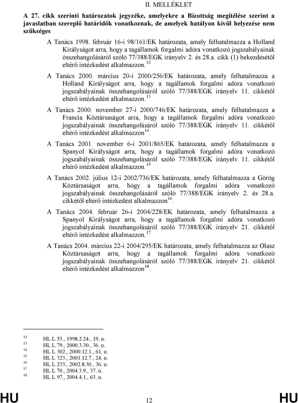 február 16-i 98/161/EK határozata, amely felhatalmazza a Holland Királyságot arra, hogy a tagállamok forgalmi adóra vonatkozó jogszabályainak összehangolásáról szóló 77/388/EGK irányelv 2. és 28.a. cikk (1) bekezdésétől eltérő intézkedést alkalmazzon.