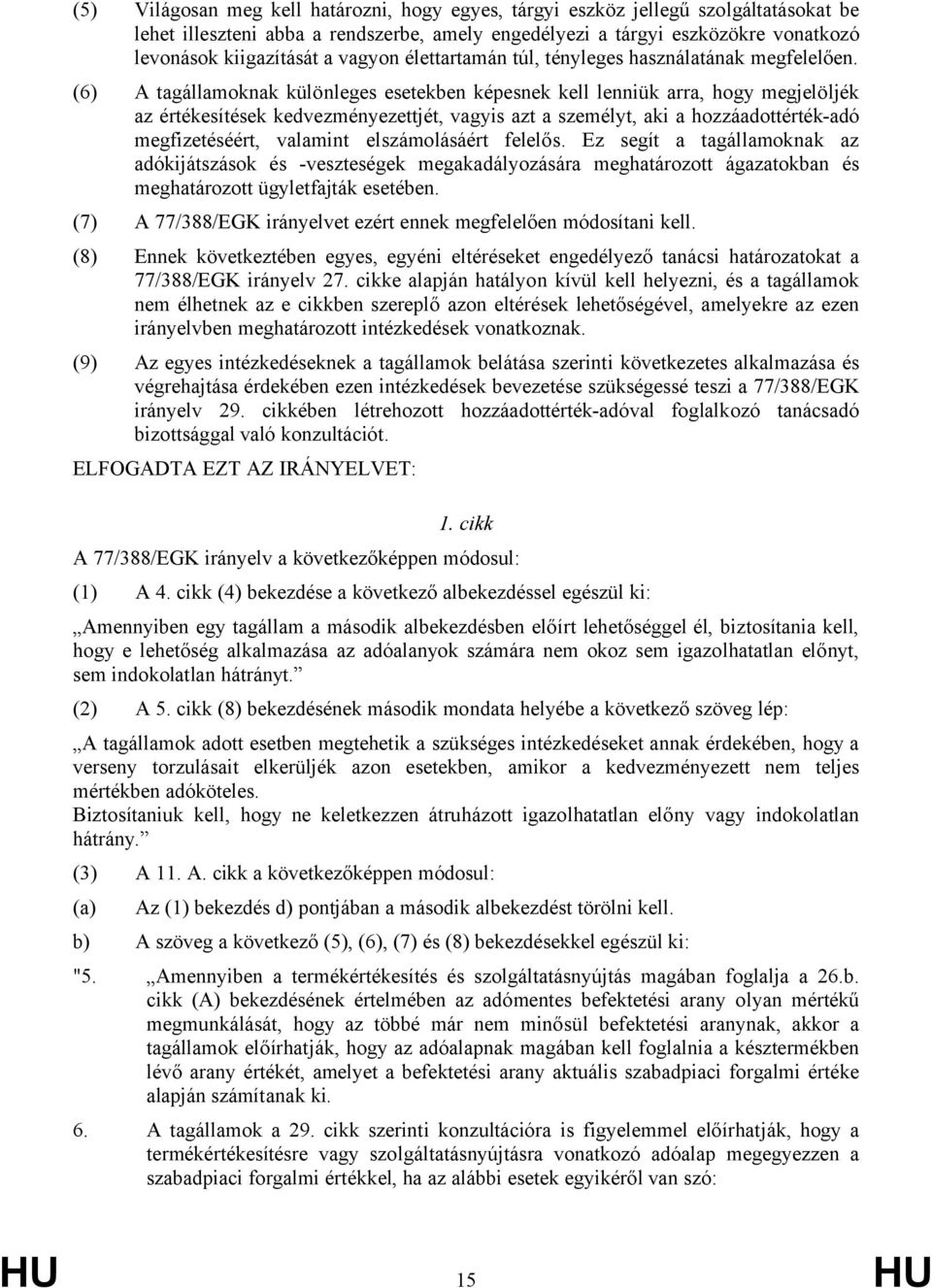 (6) A tagállamoknak különleges esetekben képesnek kell lenniük arra, hogy megjelöljék az értékesítések kedvezményezettjét, vagyis azt a személyt, aki a hozzáadottérték-adó megfizetéséért, valamint