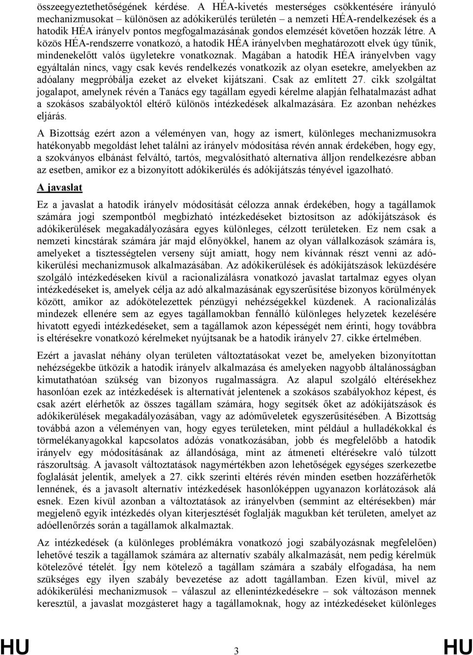 követően hozzák létre. A közös HÉA-rendszerre vonatkozó, a hatodik HÉA irányelvben meghatározott elvek úgy tűnik, mindenekelőtt valós ügyletekre vonatkoznak.