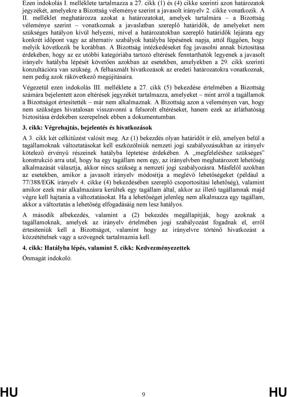 a határozatokban szereplő határidők lejárata egy konkrét időpont vagy az alternatív szabályok hatályba lépésének napja, attól függően, hogy melyik következik be korábban.