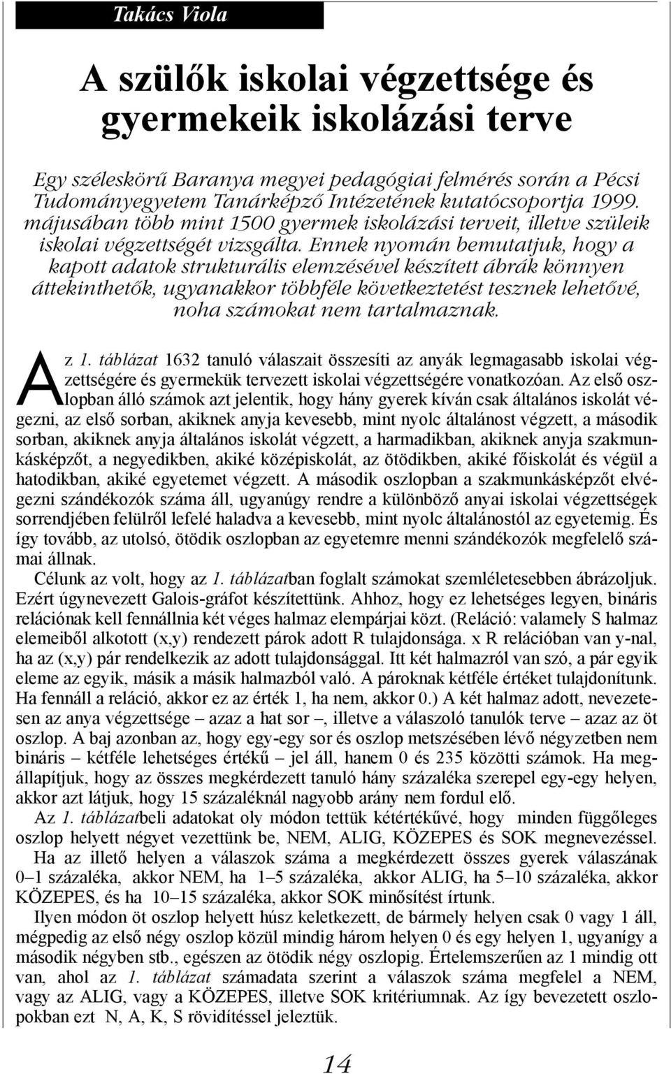 Ennek nyomán bemutatjuk, hogy a kapott adatok strukturális elemzésével készített ábrák könnyen áttekinthetők, ugyanakkor többféle következtetést tesznek lehetővé, noha számokat nem tartalmaznak. Az 1.