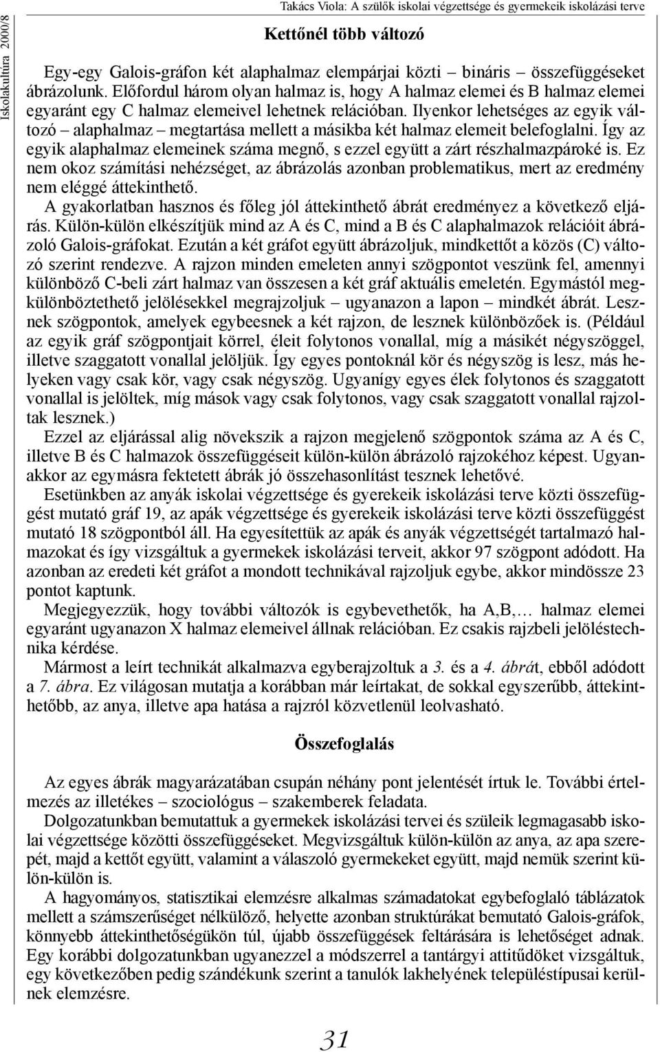 Ilyenkor lehetséges az egyik változó alaphalmaz megtartása mellett a másikba két halmaz elemeit belefoglalni. Így az egyik alaphalmaz elemeinek száma megnő, s ezzel együtt a zárt részhalmazpároké is.