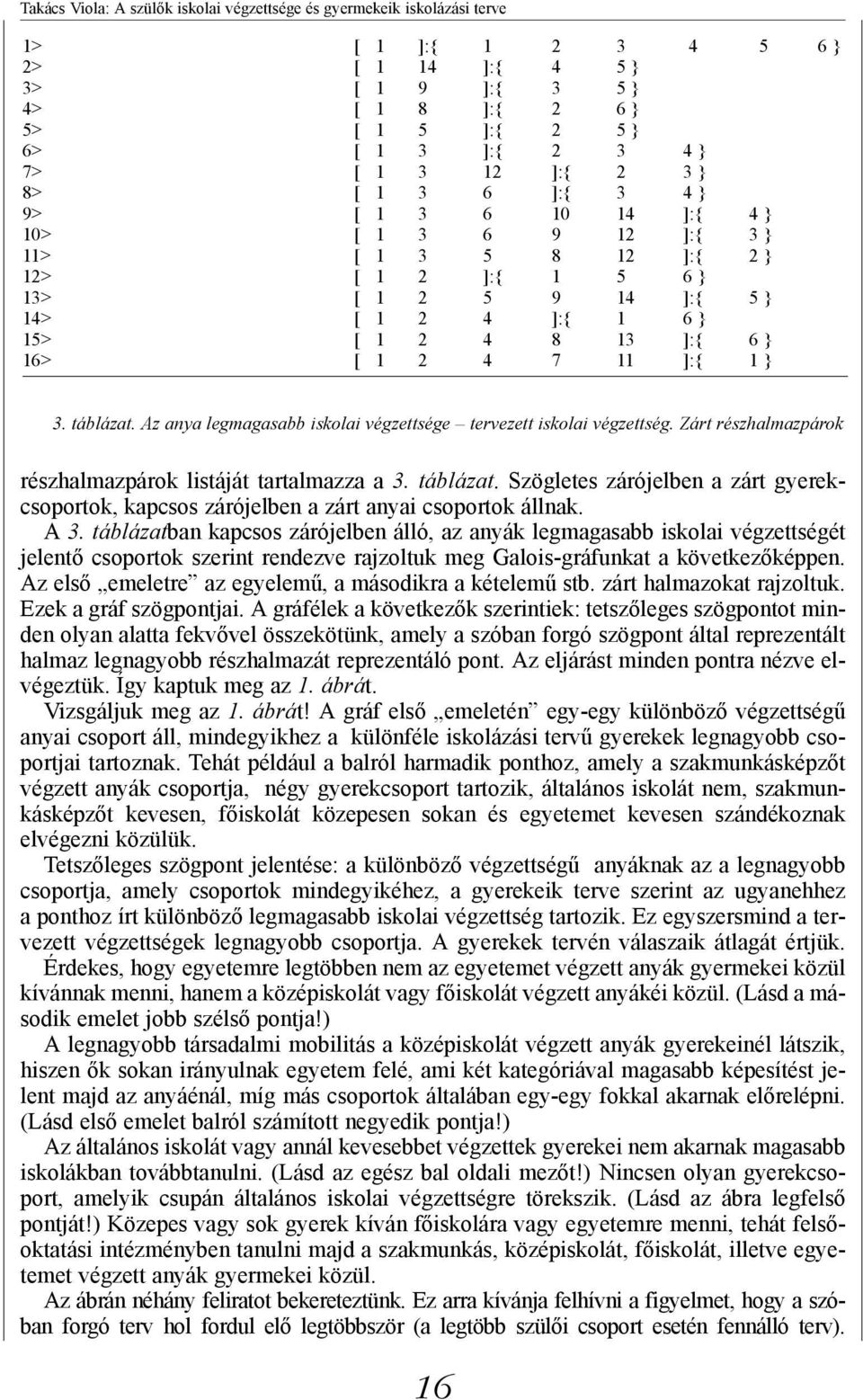 13 ]:{ 6 } 16> [ 1 2 4 7 11 ]:{ 1 } 3. táblázat. Az anya legmagasabb iskolai végzettsége tervezett iskolai végzettség. Zárt részhalmazpárok részhalmazpárok listáját tartalmazza a 3. táblázat. Szögletes zárójelben a zárt gyerekcsoportok, kapcsos zárójelben a zárt anyai csoportok állnak.