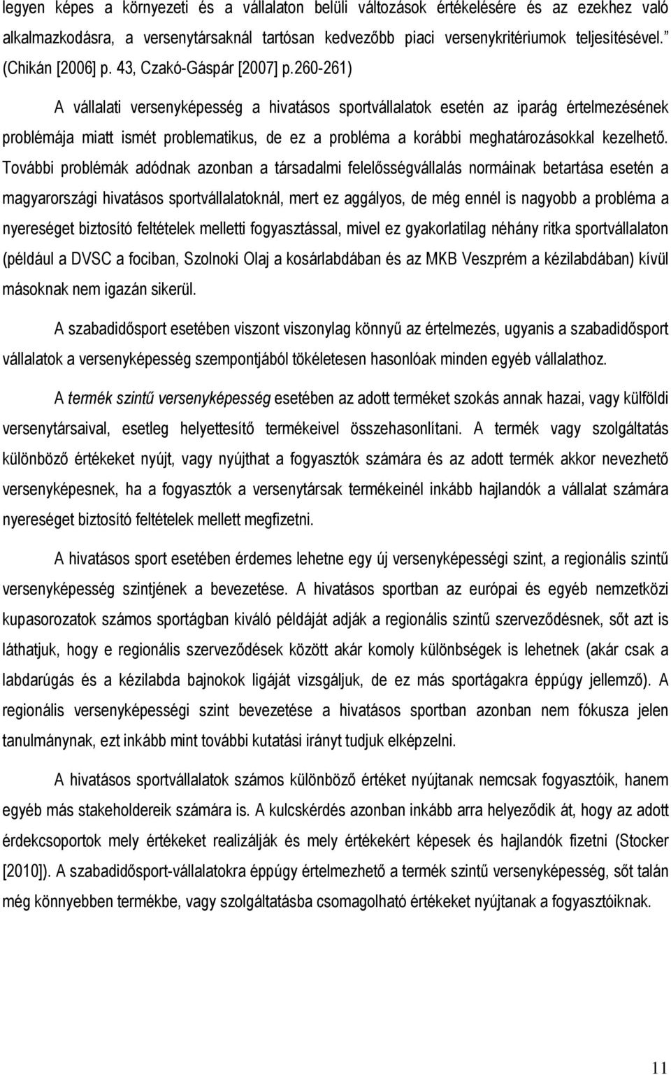 260-261) A vállalati versenyképesség a hivatásos sportvállalatok esetén az iparág értelmezésének problémája miatt ismét problematikus, de ez a probléma a korábbi meghatározásokkal kezelhetı.