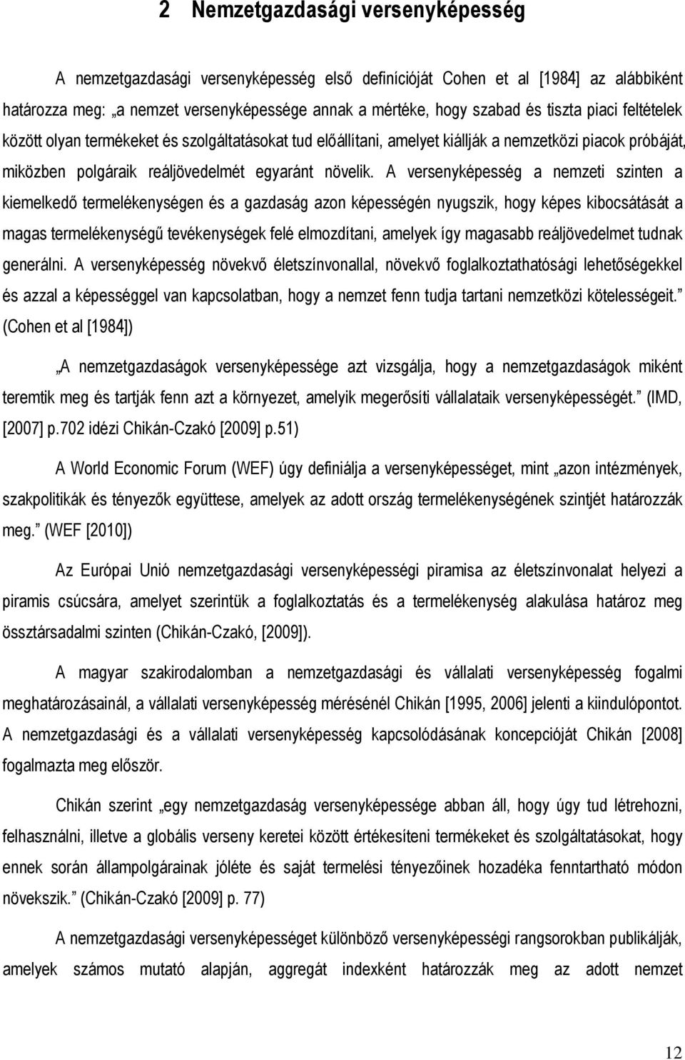 A versenyképesség a nemzeti szinten a kiemelkedı termelékenységen és a gazdaság azon képességén nyugszik, hogy képes kibocsátását a magas termelékenységő tevékenységek felé elmozdítani, amelyek így