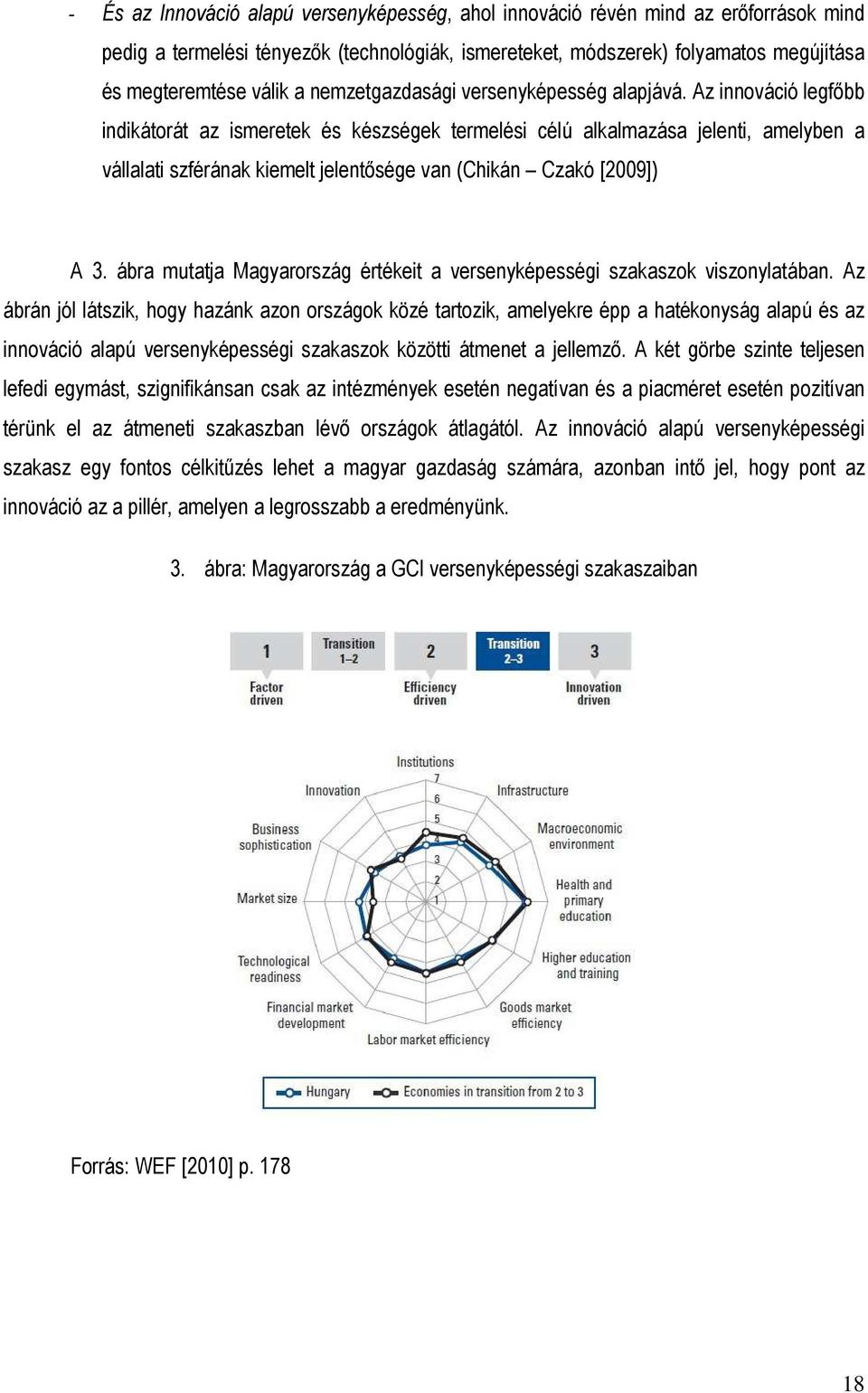 Az innováció legfıbb indikátorát az ismeretek és készségek termelési célú alkalmazása jelenti, amelyben a vállalati szférának kiemelt jelentısége van (Chikán Czakó [2009]) A 3.