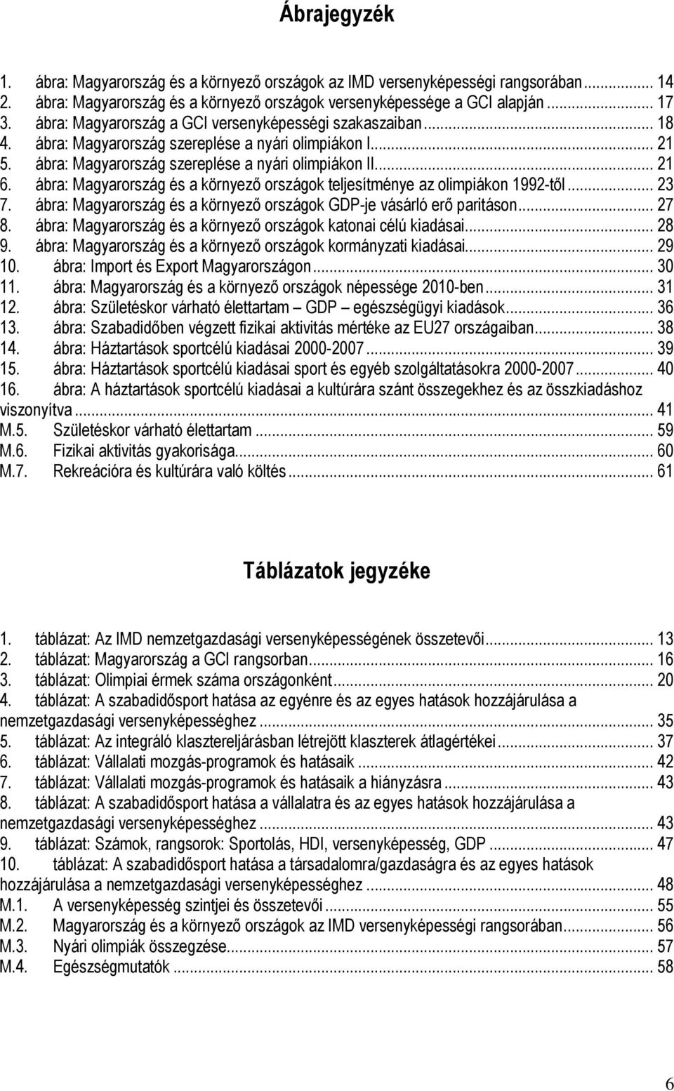 ábra: Magyarország és a környezı országok teljesítménye az olimpiákon 1992-tıl... 23 7. ábra: Magyarország és a környezı országok GDP-je vásárló erı paritáson... 27 8.