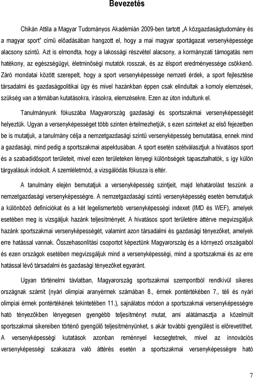 Záró mondatai között szerepelt, hogy a sport versenyképessége nemzeti érdek, a sport fejlesztése társadalmi és gazdaságpolitikai ügy és mivel hazánkban éppen csak elindultak a komoly elemzések,