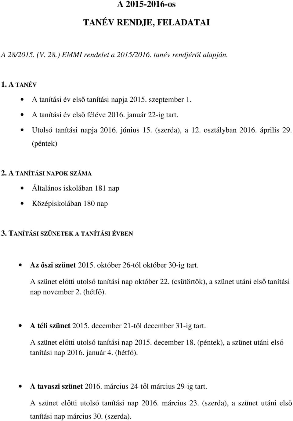 A TANÍTÁSI NAPOK SZÁMA Általános iskolában 181 nap Középiskolában 180 nap 3. TANÍTÁSI SZÜNETEK A TANÍTÁSI ÉVBEN Az őszi szünet 2015. október 26-tól október 30-ig tart.