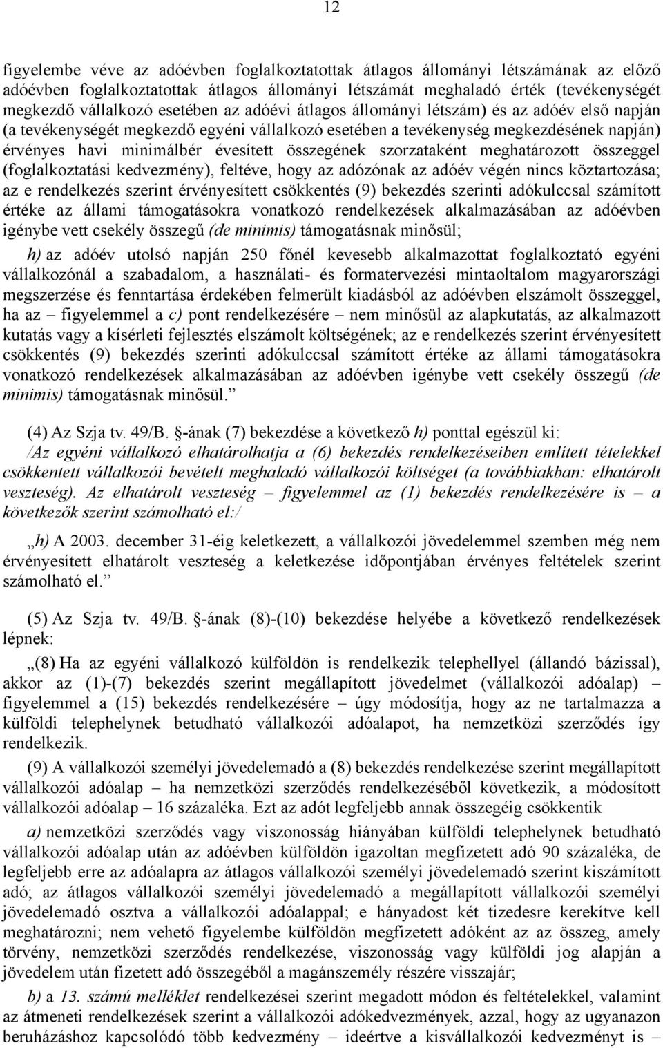 összegének szorzataként meghatározott összeggel (foglalkoztatási kedvezmény), feltéve, hogy az adózónak az adóév végén nincs köztartozása; az e rendelkezés szerint érvényesített csökkentés (9)